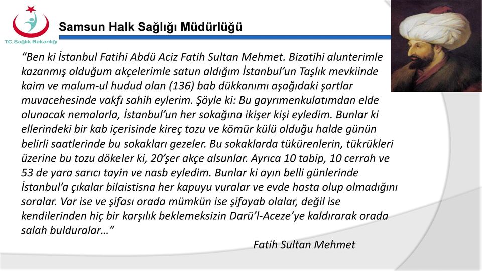 Şöyle ki: Bu gayrımenkulatımdan elde olunacak nemalarla, İstanbul un her sokağına ikişer kişi eyledim.