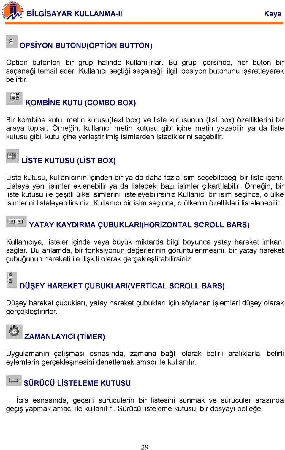 KOMBİNE KUTU (COMBO BOX) Bir kombine kutu, metin kutusu(text box) ve liste kutusunun (list box) özelliklerini bir araya toplar.