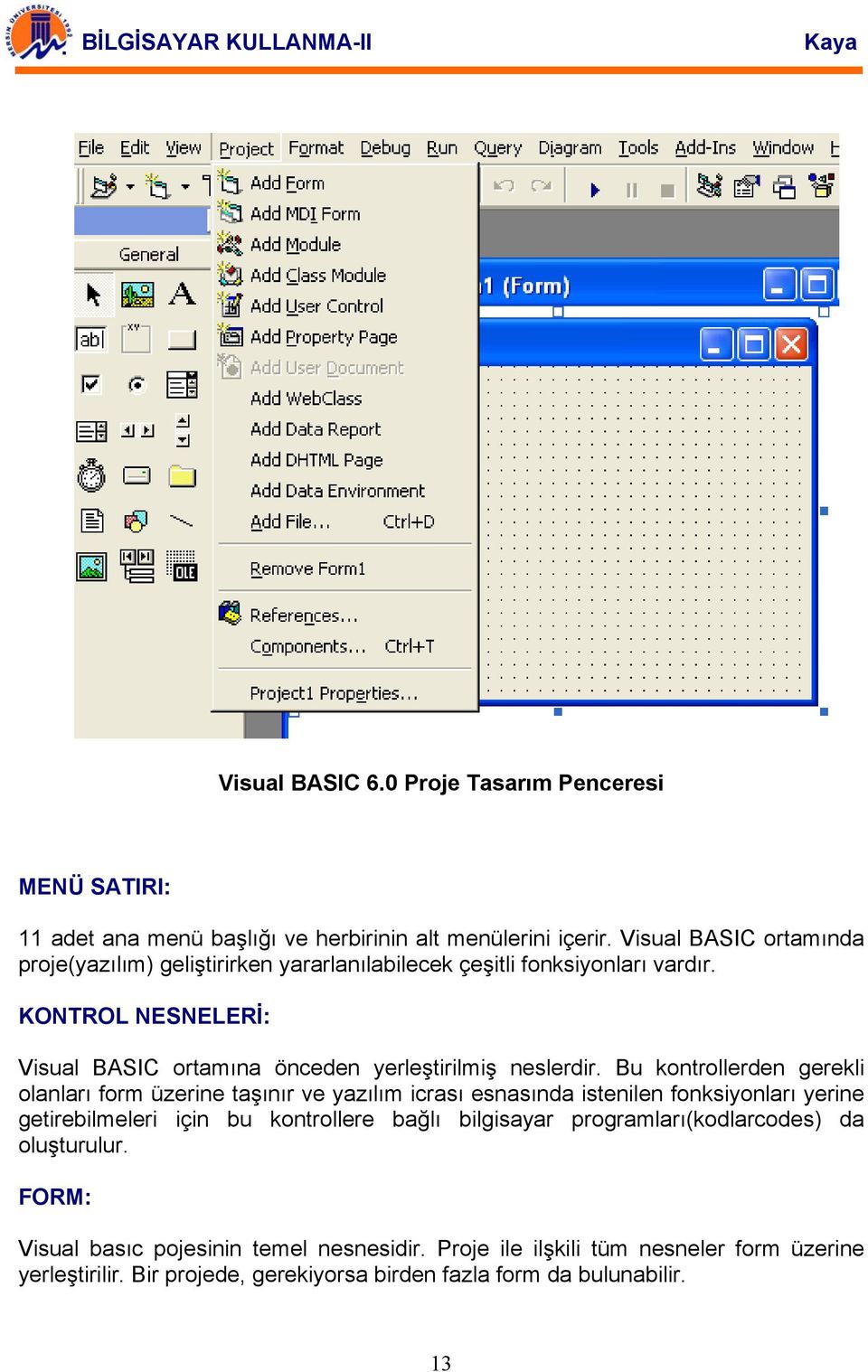 KONTROL NESNELERİ: Visual BASIC ortamına önceden yerleştirilmiş neslerdir.