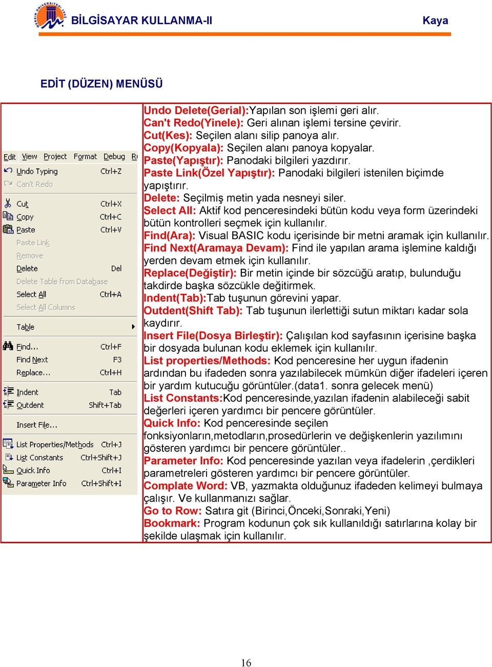 Delete: Seçilmiş metin yada nesneyi siler. Select All: Aktif kod penceresindeki bütün kodu veya form üzerindeki bütün kontrolleri seçmek için kullanılır.