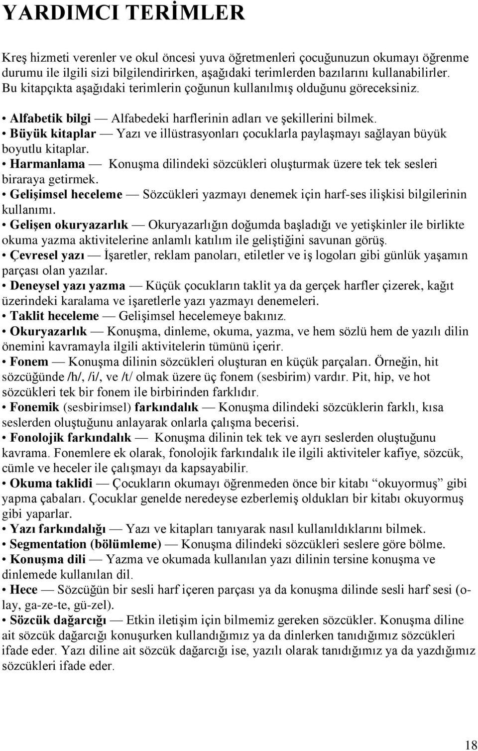 Büyük kitaplar Yazı ve illüstrasyonları çocuklarla paylaşmayı sağlayan büyük boyutlu kitaplar. Harmanlama Konuşma dilindeki sözcükleri oluşturmak üzere tek tek sesleri biraraya getirmek.