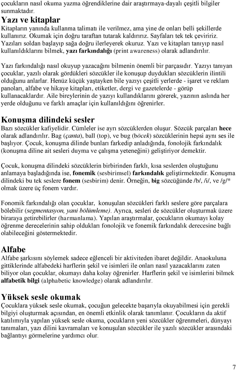 Yazıları soldan başlayıp sağa doğru ilerleyerek okuruz. Yazı ve kitapları tanıyıp nasıl kullanıldıklarını bilmek, yazı farkındalığı (print awareness) olarak adlandırılır.