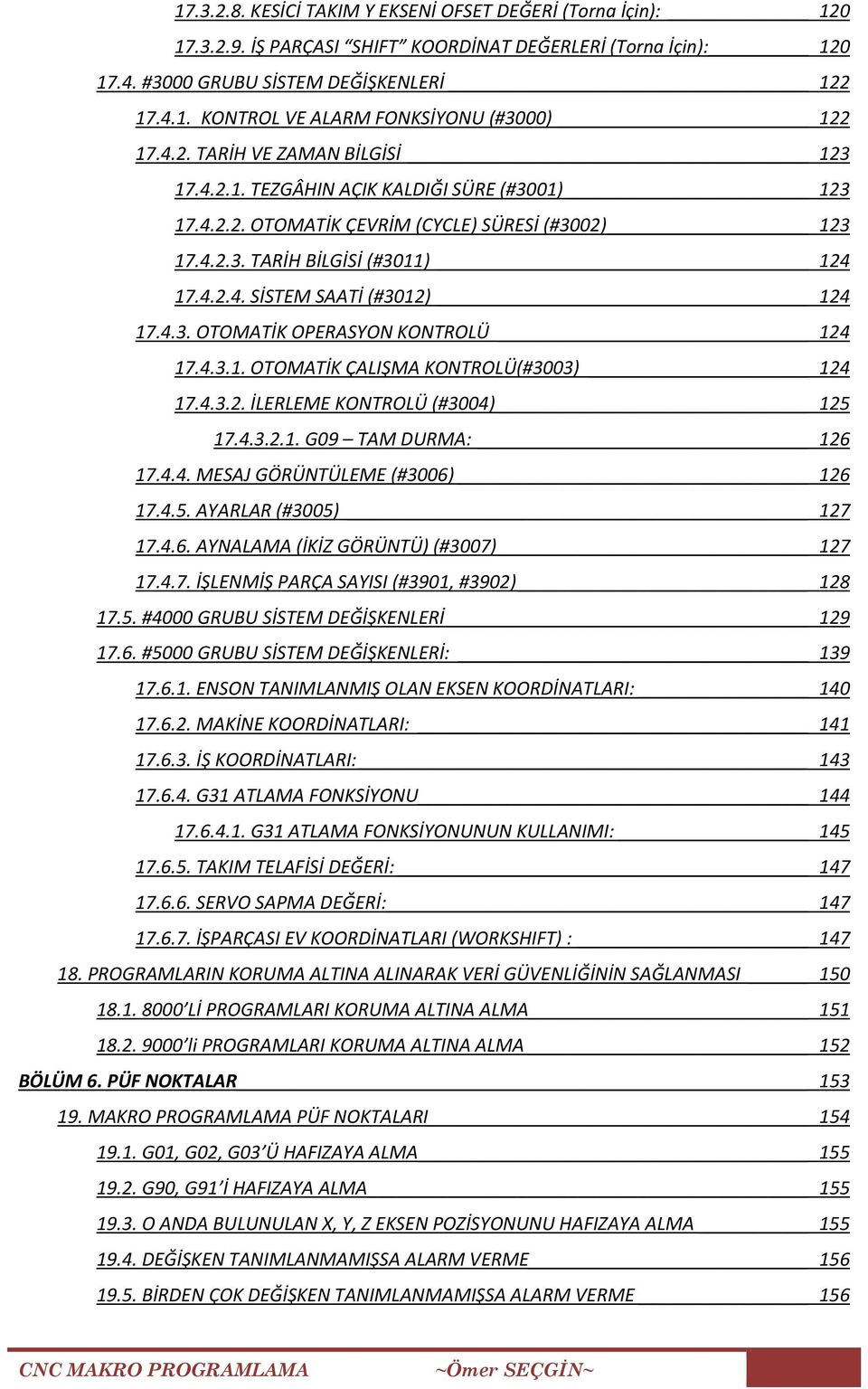 4.3. OTOMATİK OPERASYON KONTROLÜ 124 17.4.3.1. OTOMATİK ÇALIŞMA KONTROLÜ(#3003) 124 17.4.3.2. İLERLEME KONTROLÜ (#3004) 125 17.4.3.2.1. G09 TAM DURMA: 126 17.4.4. MESAJ GÖRÜNTÜLEME (#3006) 126 17.4.5. AYARLAR (#3005) 127 17.