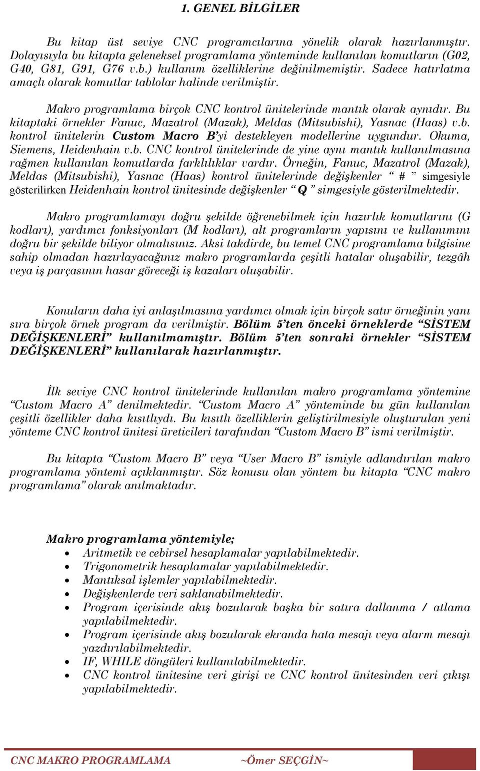 Bu kitaptaki örnekler Fanuc, Mazatrol (Mazak), Meldas (Mitsubishi), Yasnac (Haas) v.b. kontrol ünitelerin Custom Macro B yi destekleyen modellerine uygundur. Okuma, Siemens, Heidenhain v.b. CNC kontrol ünitelerinde de yine aynı mantık kullanılmasına rağmen kullanılan komutlarda farklılıklar vardır.