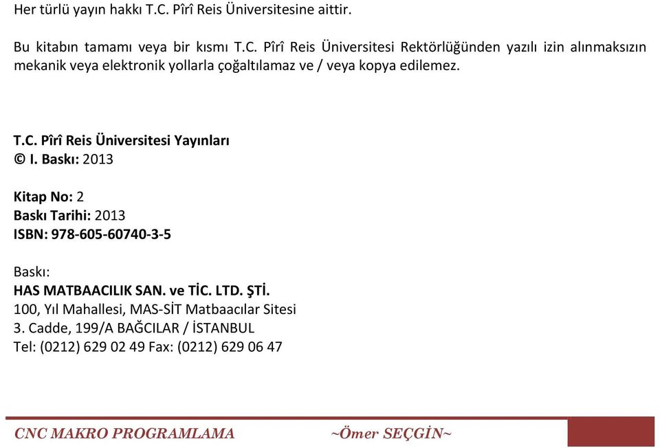 Pîrî Reis Üniversitesi Rektörlüğünden yazılı izin alınmaksızın mekanik veya elektronik yollarla çoğaltılamaz ve / veya kopya