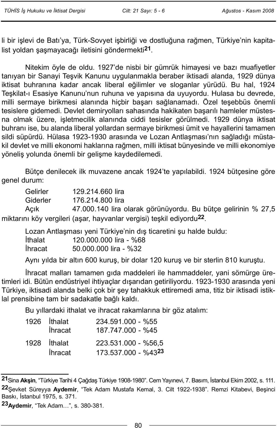 yürüdü. Bu hal, 1924 Teşkilat-ı Esasiye Kanunu nun ruhuna ve yapısına da uyuyordu. Hulasa bu devrede, milli sermaye birikmesi alanında hiçbir başarı sağlanamadı.