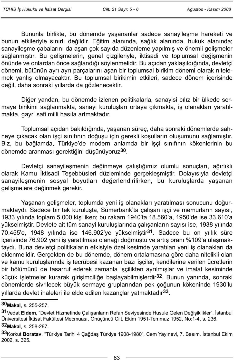 Bu gelişmelerin, genel çizgileriyle, iktisadi ve toplumsal değişmenin önünde ve onlardan önce sağlandığı söylenmelidir.