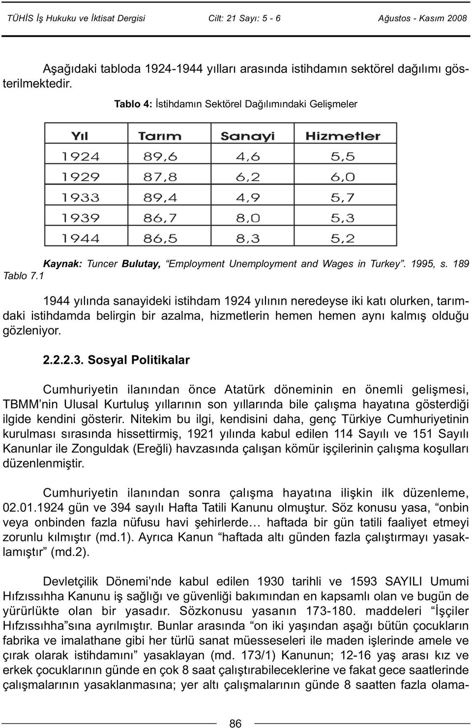 1 1944 yılında sanayideki istihdam 1924 yılının neredeyse iki katı olurken, tarımdaki istihdamda belirgin bir azalma, hizmetlerin hemen hemen aynı kalmış olduğu gözleniyor. 2.2.2.3.