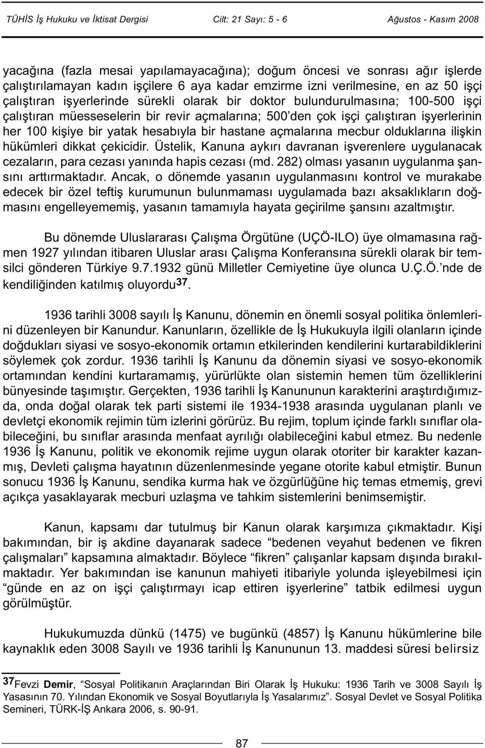 mecbur olduklarına ilişkin hükümleri dikkat çekicidir. Üstelik, Kanuna aykırı davranan işverenlere uygulanacak cezaların, para cezası yanında hapis cezası (md.