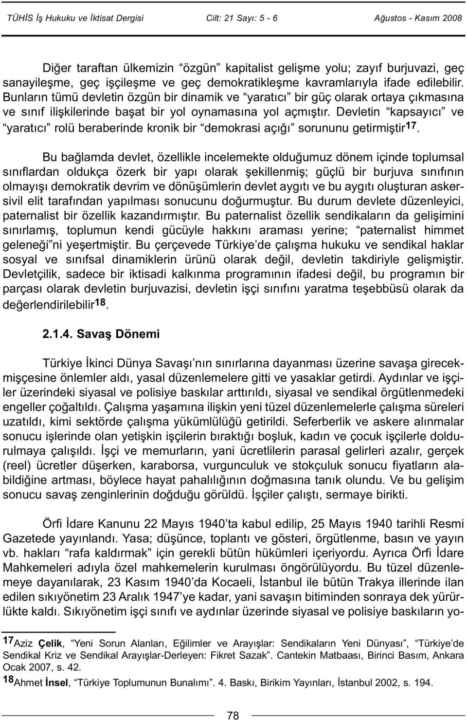 Devletin kapsayıcı ve yaratıcı rolü beraberinde kronik bir demokrasi açığı sorununu getirmiştir 17.