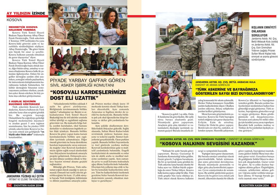 Kosova Türk Temsil Heyeti Başkanı Topçu Kurmay Albay Ömer Faruk Demircioğlu başta olmak üzere, diğer bütün subay, astsubay ve uzman erbaşlarımız Kosova halkı ile yakından ilgileniyorlar.