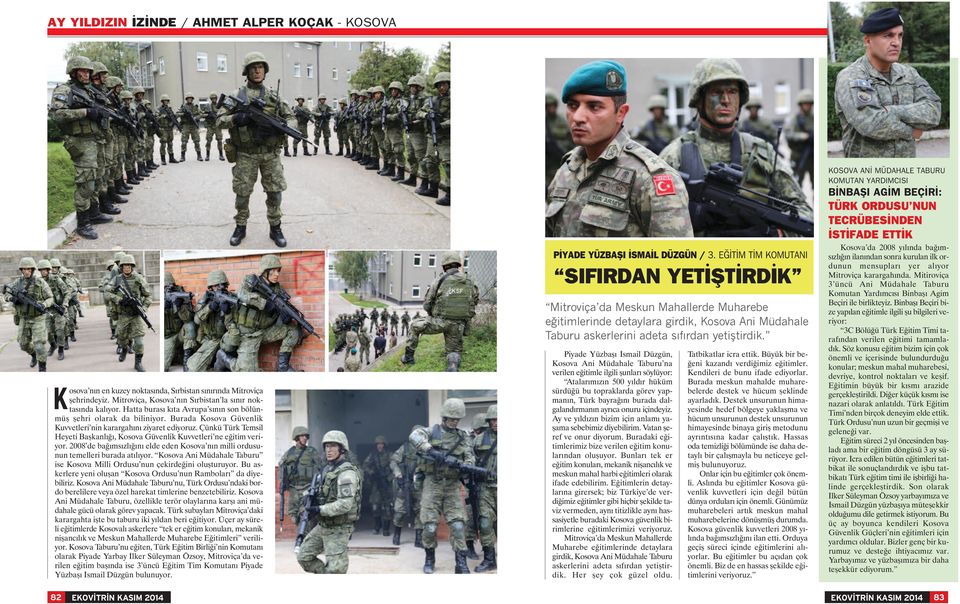 Çünkü Türk Temsil Heyeti Başkanlığı, Kosova Güvenlik Kuvvetleri ne eğitim veriyor. 2008 de bağımsızlığını elde eden Kosova nın milli ordusunun temelleri burada atılıyor.