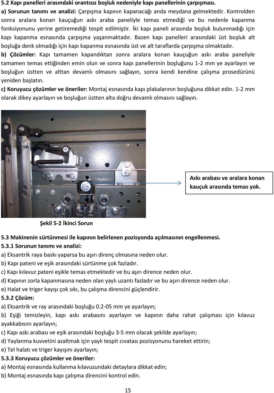 İki kapı paneli arasında boşluk bulunmadığı için kapı kapanma esnasında çarpışma yaşanmaktadır.