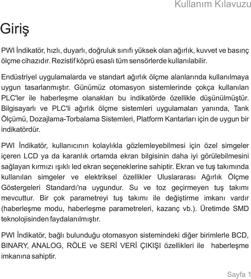 Günümüz otomasyon sistemlerinde çokça kullanılan PLC'ler ile haberleşme olanakları bu indikatörde özellikle düşünülmüştür.