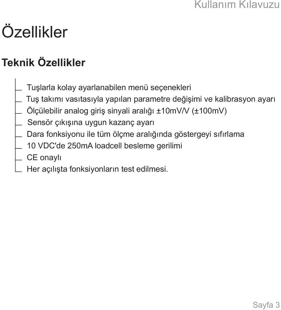 ±10mV/V (±100mV) Sensör çıkışına uygun kazanç ayarı Dara fonksiyonu ile tüm ölçme aralığında göstergeyi