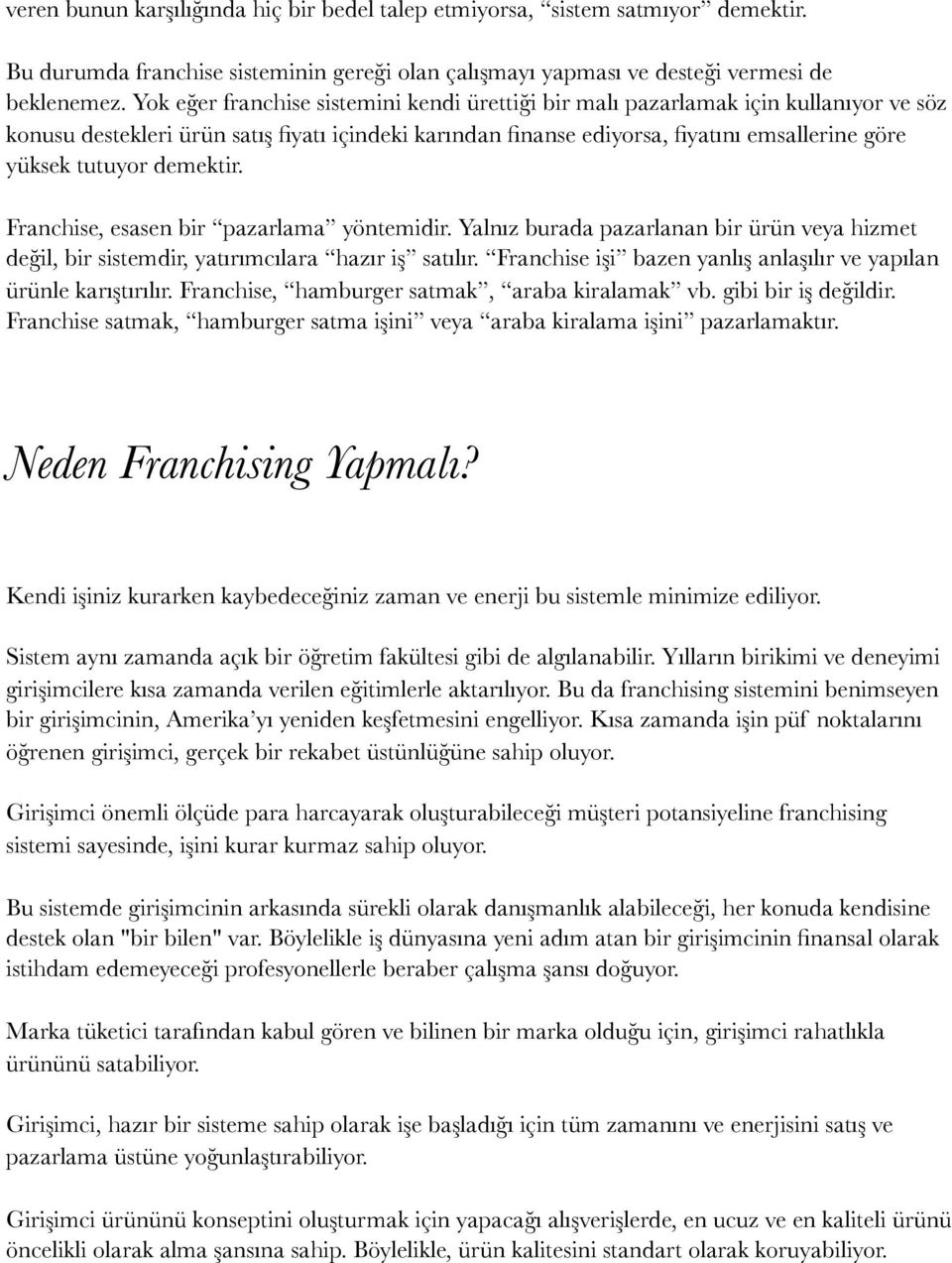 demektir. Franchise, esasen bir pazarlama yöntemidir. Yalnız burada pazarlanan bir ürün veya hizmet değil, bir sistemdir, yatırımcılara hazır iş satılır.