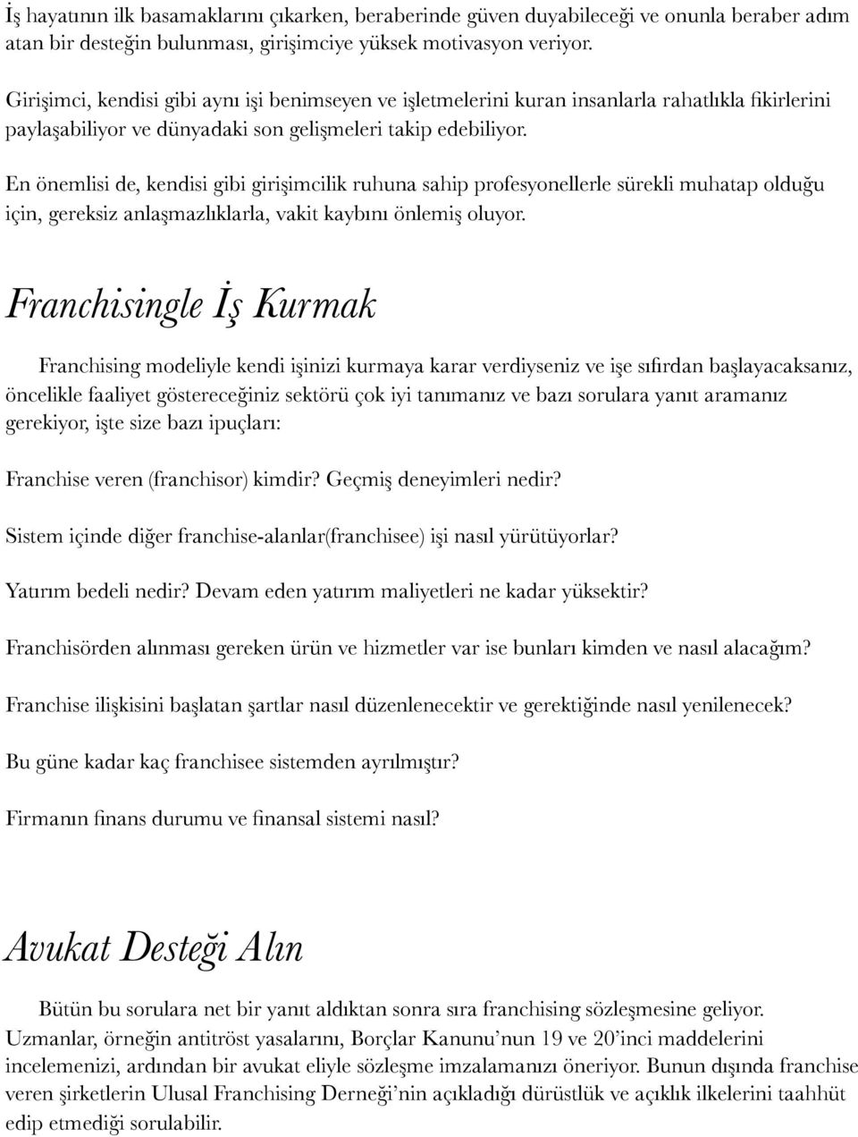 En önemlisi de, kendisi gibi girişimcilik ruhuna sahip profesyonellerle sürekli muhatap olduğu için, gereksiz anlaşmazlıklarla, vakit kaybını önlemiş oluyor.