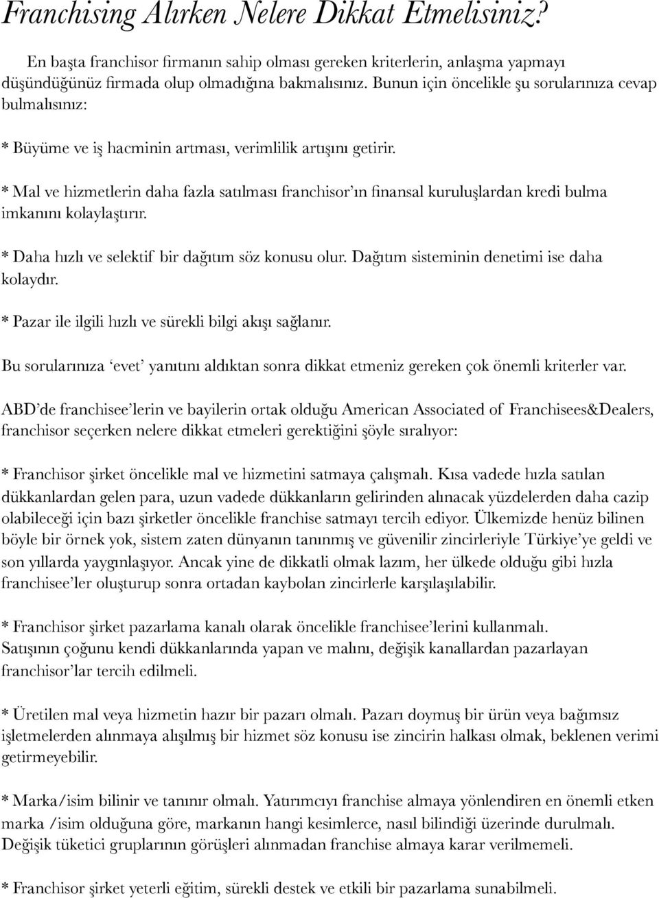 * Mal ve hizmetlerin daha fazla satılması franchisor ın finansal kuruluşlardan kredi bulma imkanını kolaylaştırır. * Daha hızlı ve selektif bir dağıtım söz konusu olur.