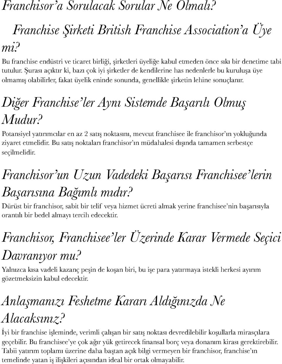 Şurası açıktır ki, bazı çok iyi şirketler de kendilerine has nedenlerle bu kuruluşa üye olmamış olabilirler, fakat üyelik eninde sonunda, genellikle şirketin lehine sonuçlanır.