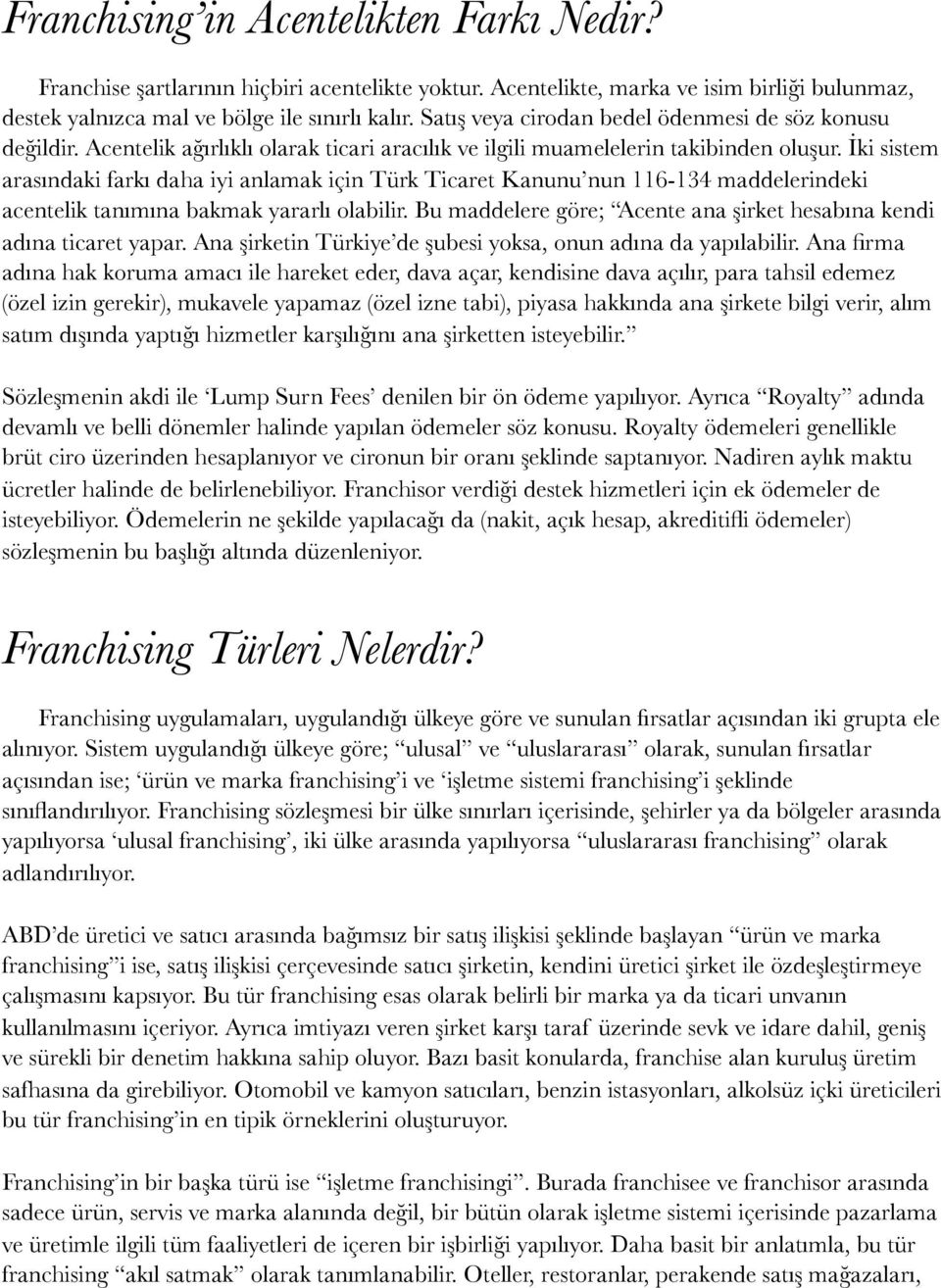 İki sistem arasındaki farkı daha iyi anlamak için Türk Ticaret Kanunu nun 116-134 maddelerindeki acentelik tanımına bakmak yararlı olabilir.