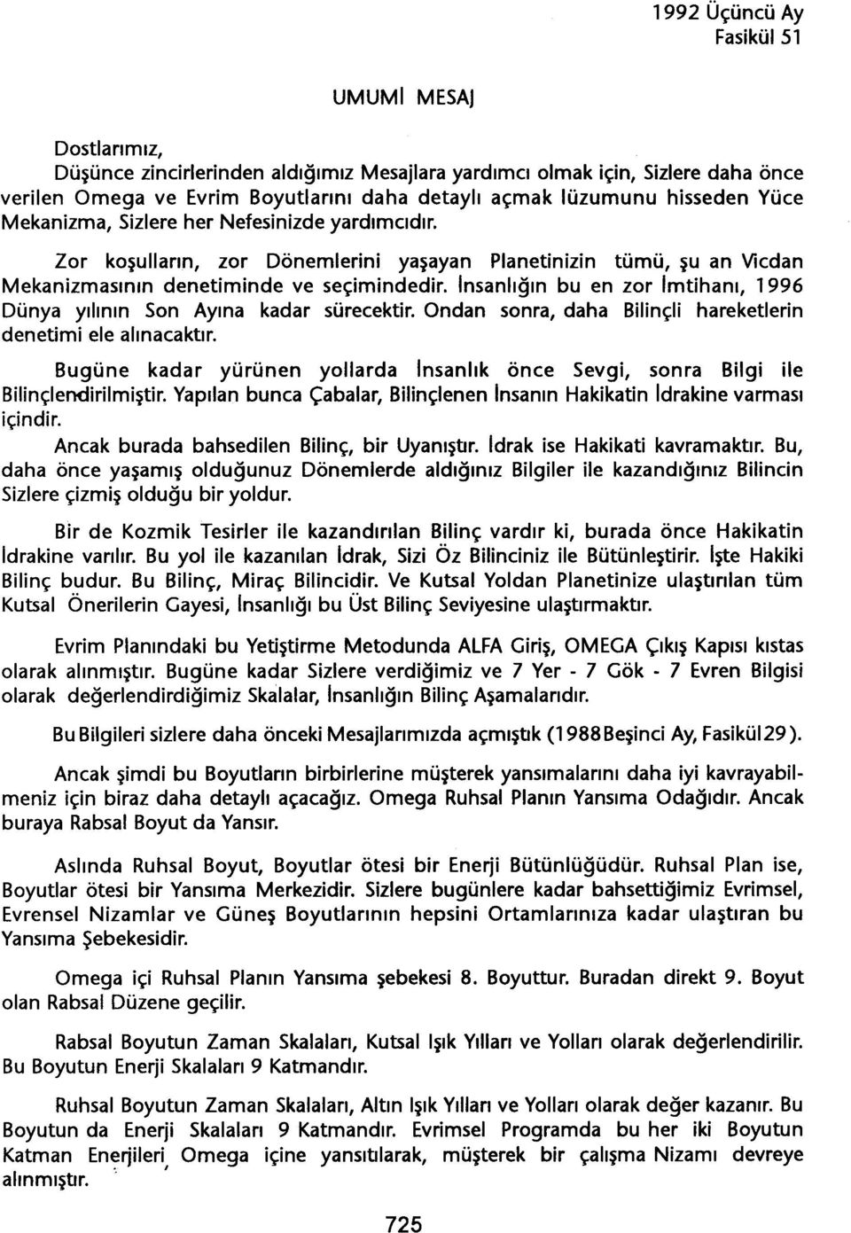 Insanligin bu en zor Imtihani, 1996 Dünya yilinin Son Ayina kadar sürecektir. Ondan sonra, daha Bilinçli hareketlerin denetimi ele alinacaktir.