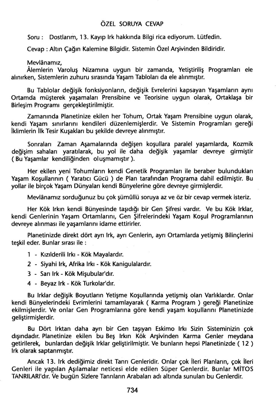 Bu Tablolar degisik fonksiyonlarin, degisik Evrelerini kapsayan Yasamlarin ayni Ortamda müsterek yasamalari Prensibine ve Teorisine uygun olarak, Ortaklasa bir Birlesim Programi gerçeklestirilmistir.