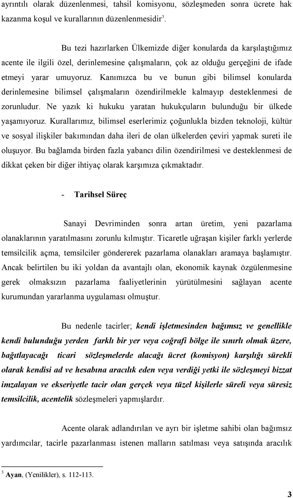 Kanımızca bu ve bunun gibi bilimsel konularda derinlemesine bilimsel çalışmaların özendirilmekle kalmayıp desteklenmesi de zorunludur.