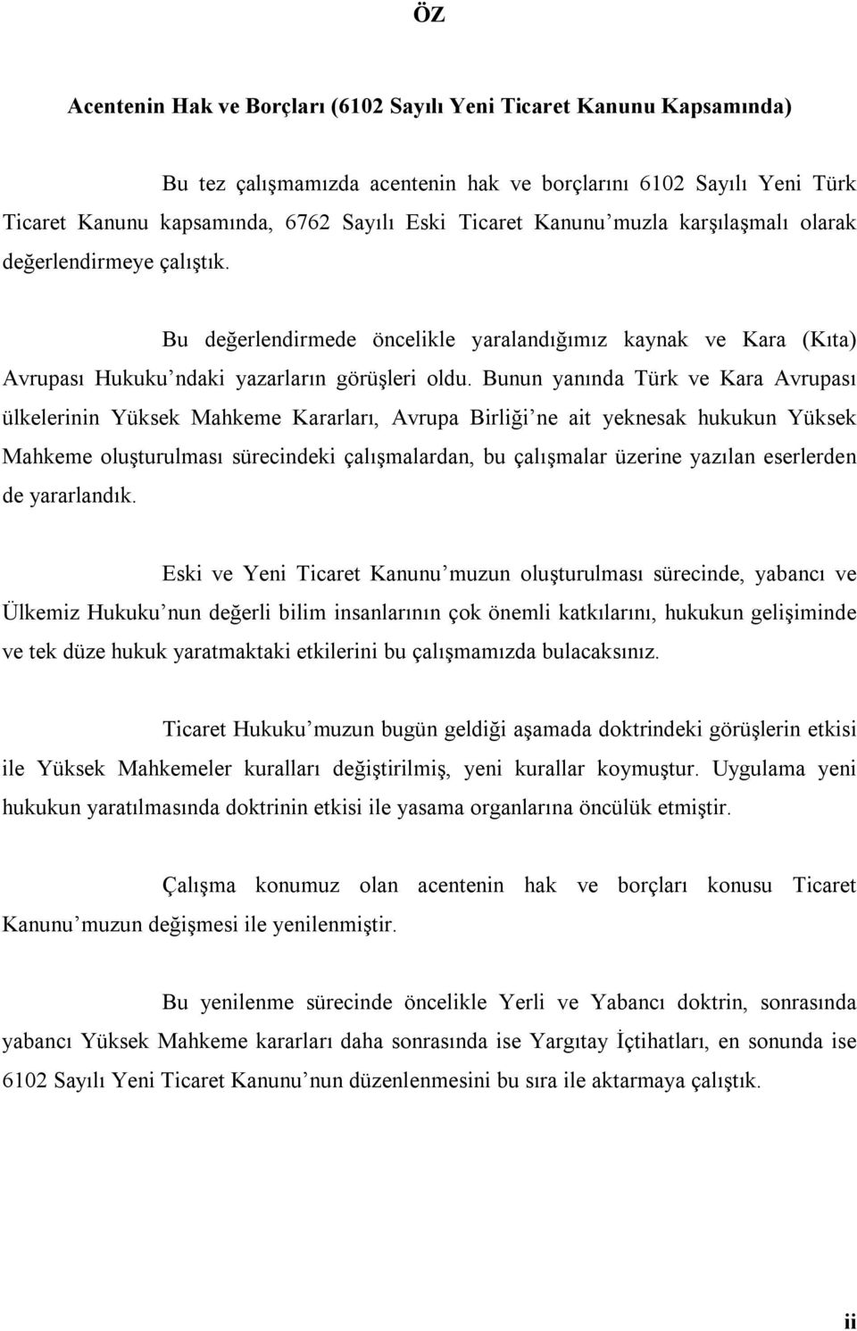 Bunun yanında Türk ve Kara Avrupası ülkelerinin Yüksek Mahkeme Kararları, Avrupa Birliği ne ait yeknesak hukukun Yüksek Mahkeme oluşturulması sürecindeki çalışmalardan, bu çalışmalar üzerine yazılan