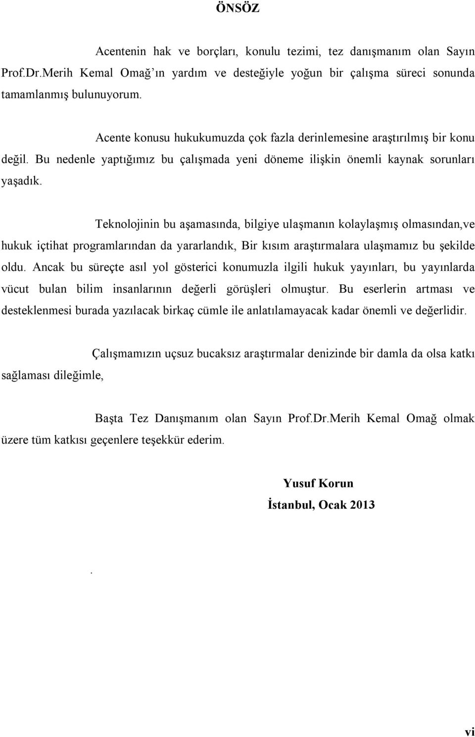 Teknolojinin bu aşamasında, bilgiye ulaşmanın kolaylaşmış olmasından,ve hukuk içtihat programlarından da yararlandık, Bir kısım araştırmalara ulaşmamız bu şekilde oldu.