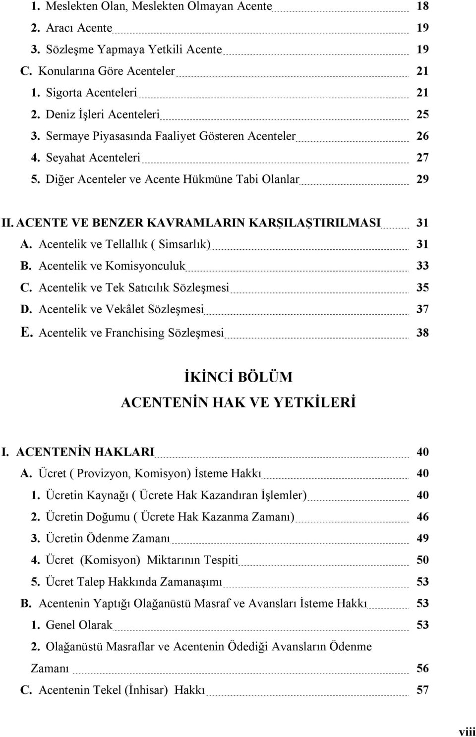 Acentelik ve Tellallık ( Simsarlık) 31 B. Acentelik ve Komisyonculuk 33 C. Acentelik ve Tek Satıcılık Sözleşmesi 35 D. Acentelik ve Vekâlet Sözleşmesi 37 E.