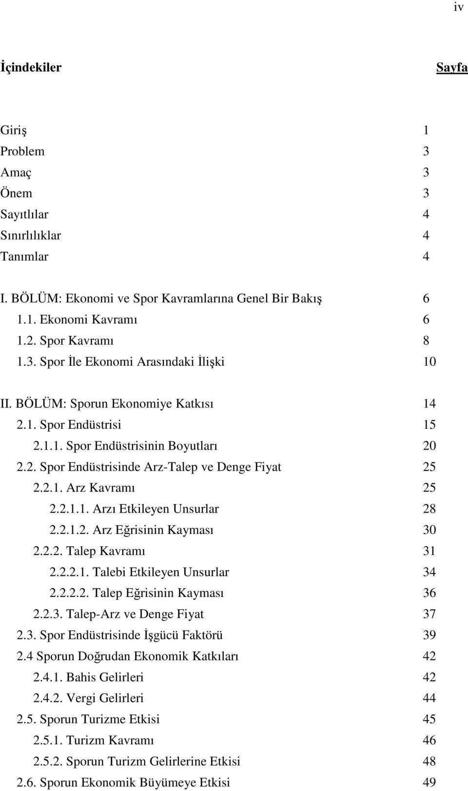 2.1.2. Arz Eğrisinin Kayması 30 2.2.2. Talep Kavramı 31 2.2.2.1. Talebi Etkileyen Unsurlar 34 2.2.2.2. Talep Eğrisinin Kayması 36 2.2.3. Talep-Arz ve Denge Fiyat 37 2.3. Spor Endüstrisinde İşgücü Faktörü 39 2.