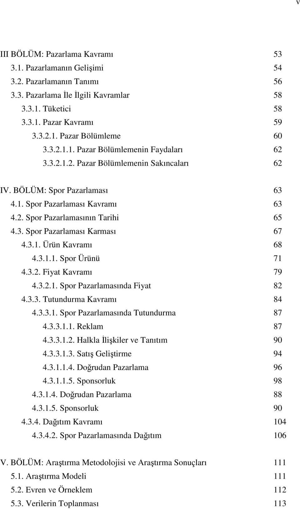 3.1. Ürün Kavramı 68 4.3.1.1. Spor Ürünü 71 4.3.2. Fiyat Kavramı 79 4.3.2.1. Spor Pazarlamasında Fiyat 82 4.3.3. Tutundurma Kavramı 84 4.3.3.1. Spor Pazarlamasında Tutundurma 87 4.3.3.1.1. Reklam 87 4.