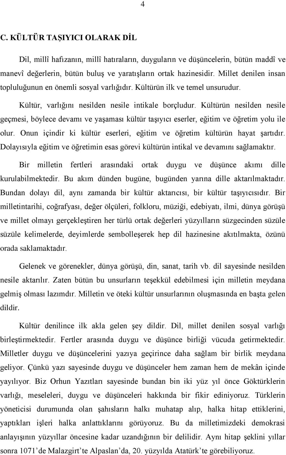 Kültürün nesilden nesile geçmesi, böylece devamı ve yaşaması kültür taşıyıcı eserler, eğitim ve öğretim yolu ile olur. Onun içindir ki kültür eserleri, eğitim ve öğretim kültürün hayat şartıdır.