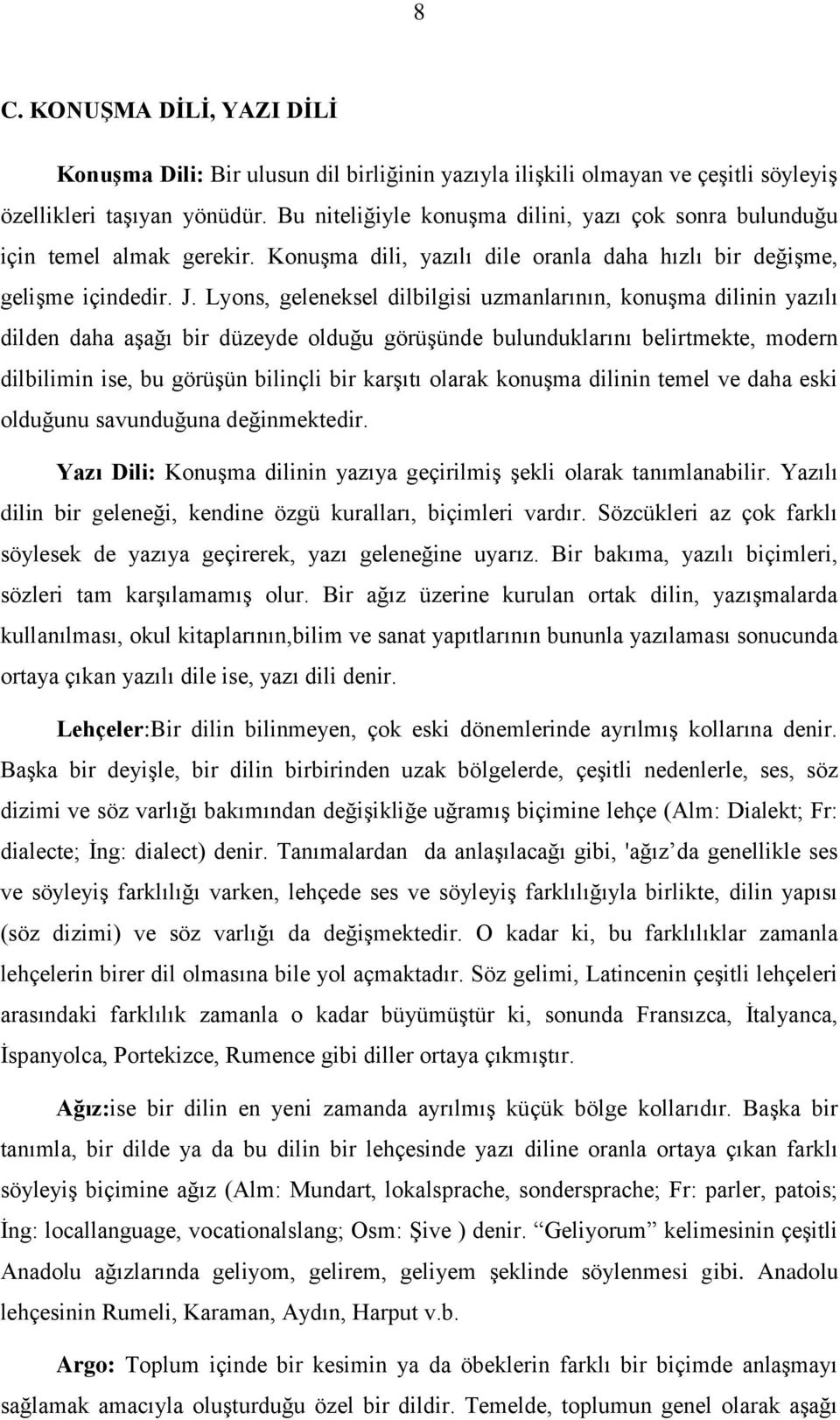 Lyons, geleneksel dilbilgisi uzmanlarının, konuşma dilinin yazılı dilden daha aşağı bir düzeyde olduğu görüşünde bulunduklarını belirtmekte, modern dilbilimin ise, bu görüşün bilinçli bir karşıtı