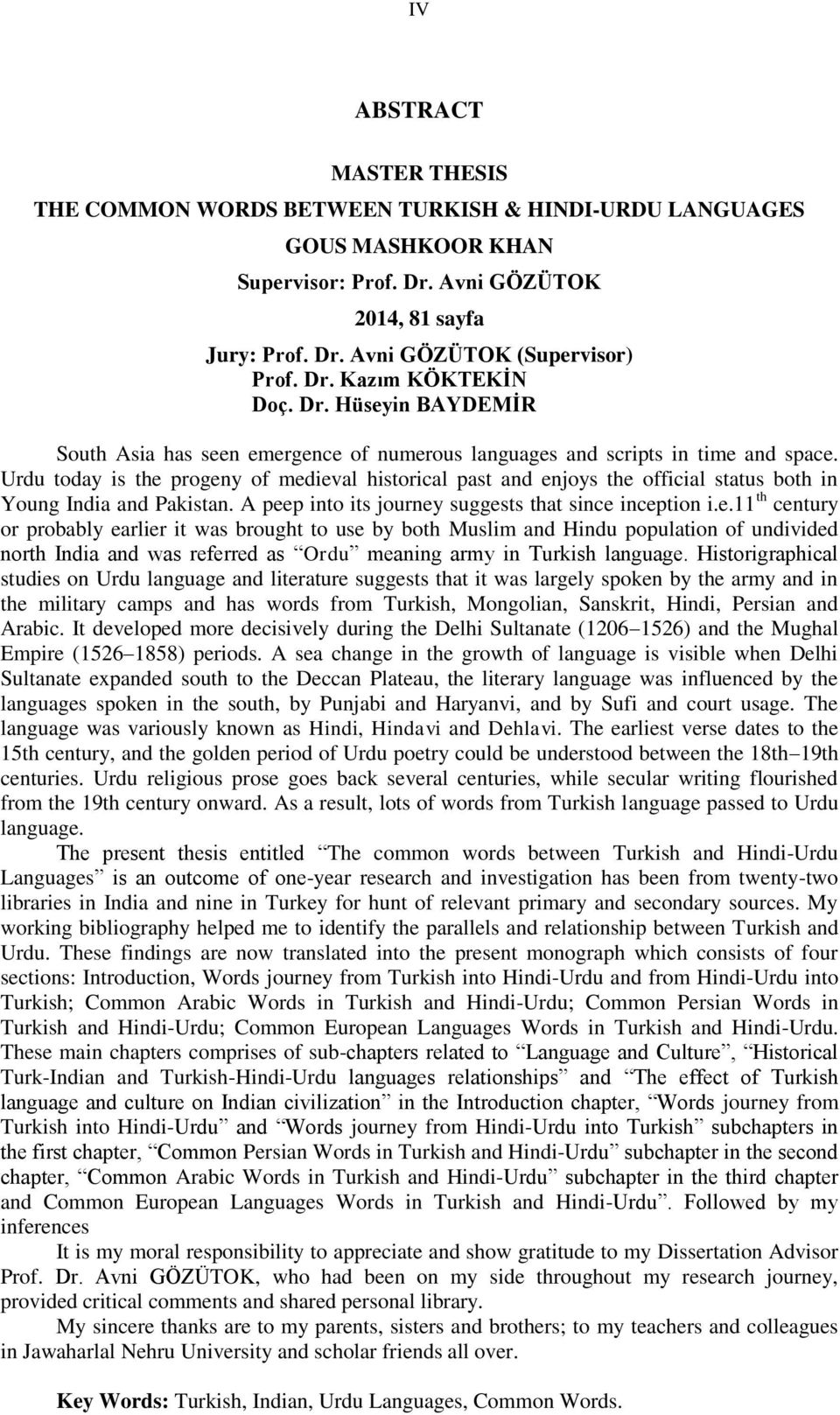 Urdu today is the progeny of medieval historical past and enjoys the official status both in Young India and Pakistan. A peep into its journey suggests that since inception i.e.11 th century or probably earlier it was brought to use by both Muslim and Hindu population of undivided north India and was referred as Ordu meaning army in Turkish language.