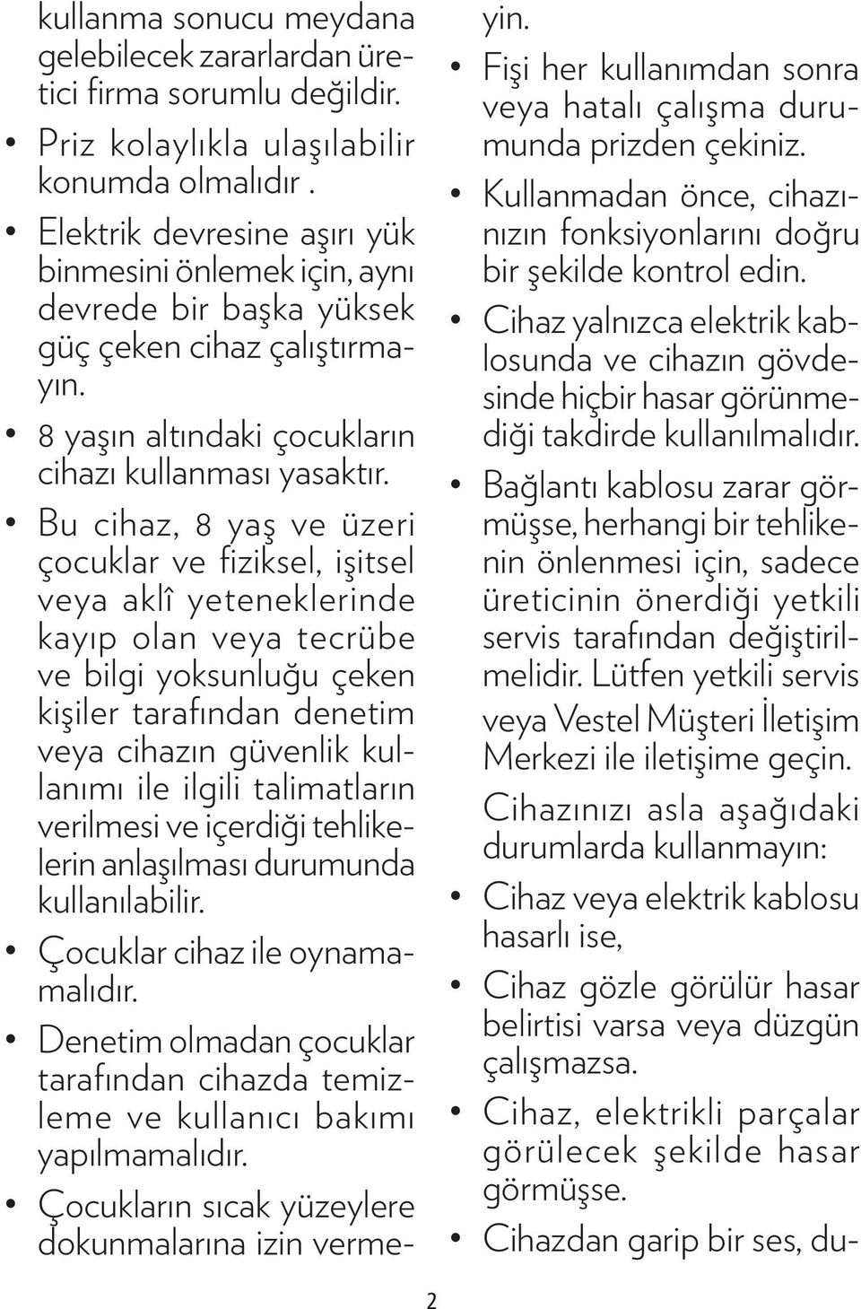 Bu cihaz, 8 yaş ve üzeri çocuklar ve fiziksel, işitsel veya aklî yeteneklerinde kayıp olan veya tecrübe ve bilgi yoksunluğu çeken kişiler tarafından denetim veya cihazın güvenlik kullanımı ile ilgili