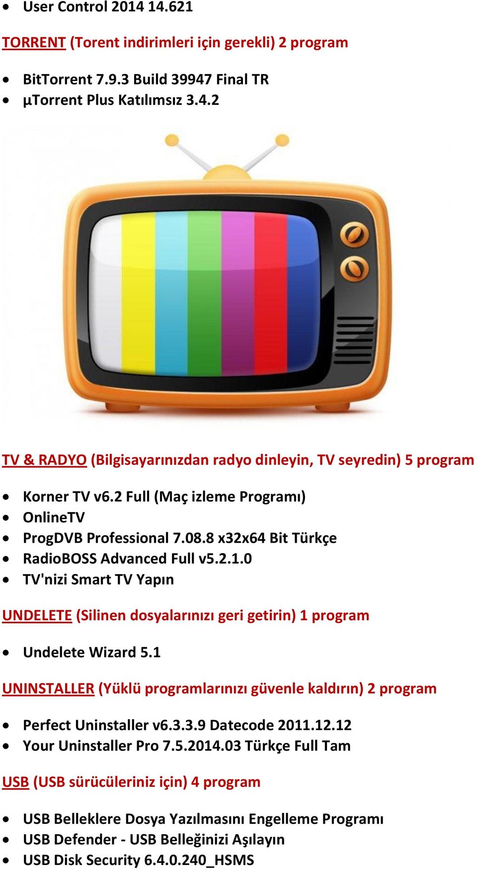 0 TV'nizi Smart TV Yapın UNDELETE (Silinen dosyalarınızı geri getirin) 1 program Undelete Wizard 5.1 UNINSTALLER (Yüklü programlarınızı güvenle kaldırın) 2 program Perfect Uninstaller v6.3.