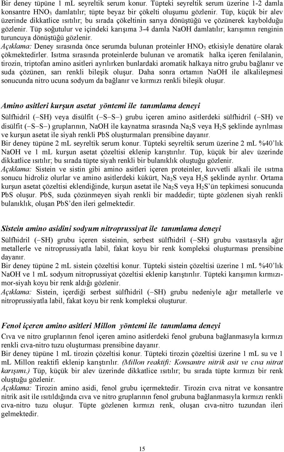 Tüp soğutulur ve içindeki karışıma 3-4 damla NaOH damlatılır; karışımın renginin turuncuya dönüştüğü gözlenir.