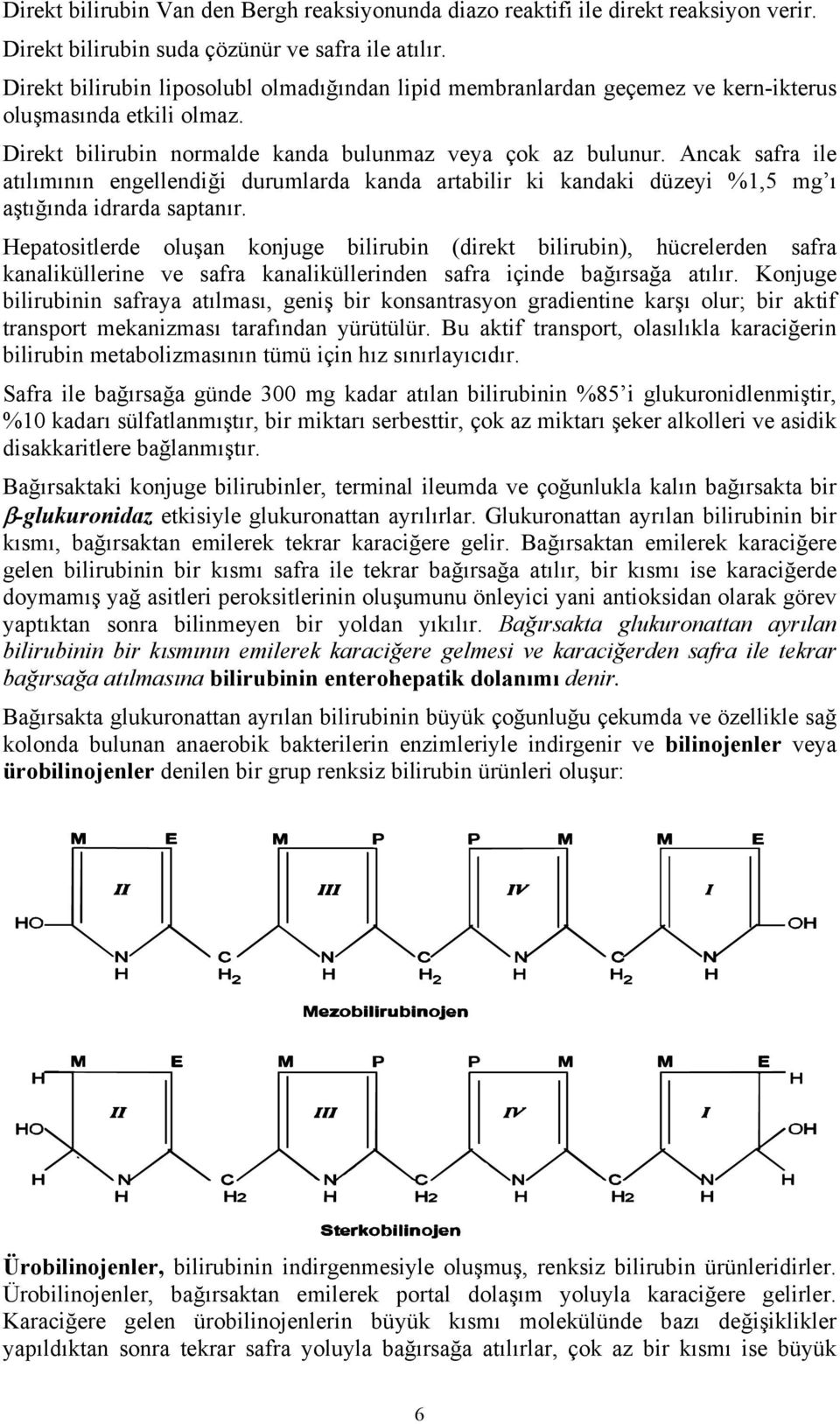 Ancak safra ile atılımının engellendiği durumlarda kanda artabilir ki kandaki düzeyi %1,5 mg ı aştığında idrarda saptanır.