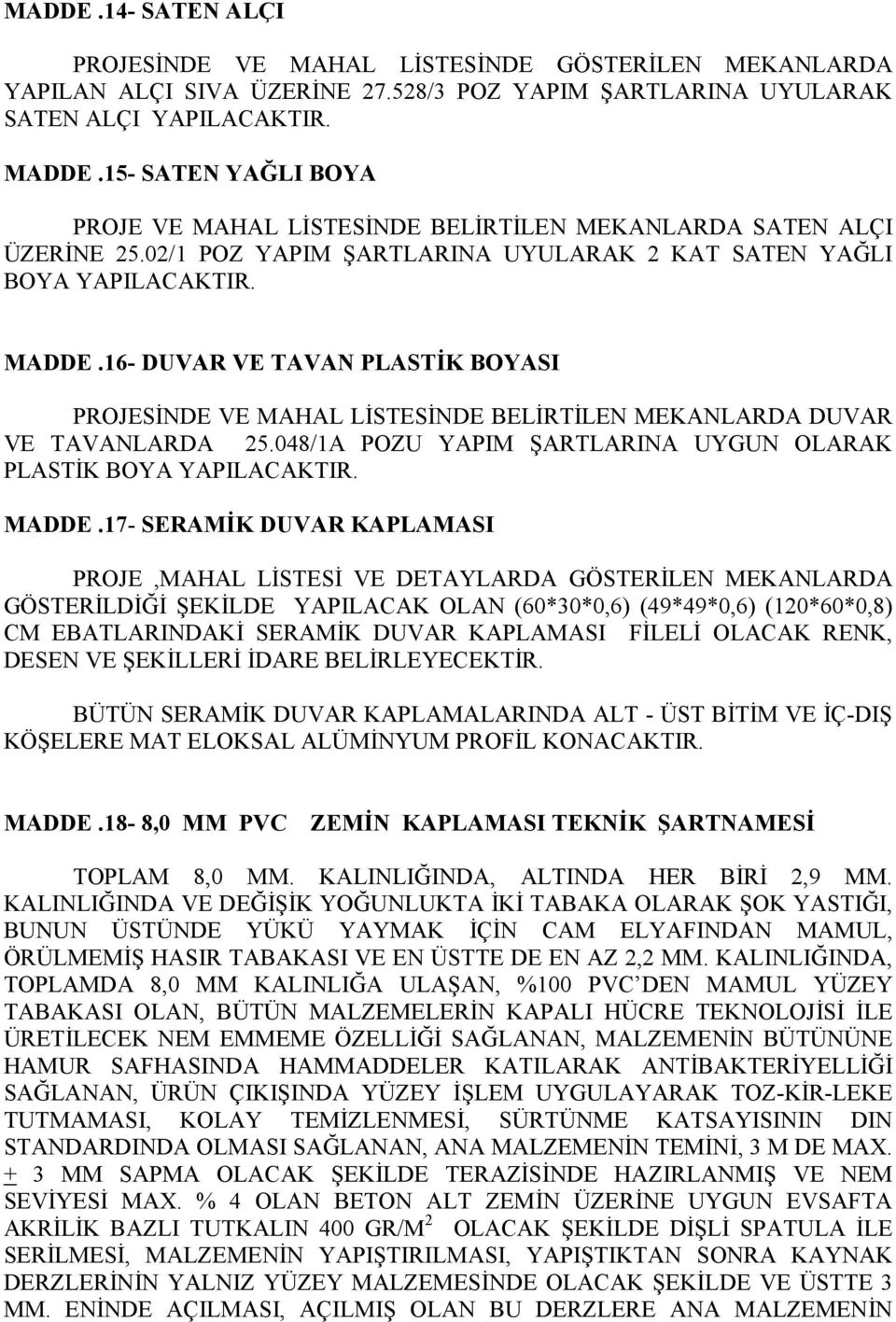 16- DUVAR VE TAVAN PLASTİK BOYASI PROJESİNDE VE MAHAL LİSTESİNDE BELİRTİLEN MEKANLARDA DUVAR VE TAVANLARDA 25.048/1A POZU YAPIM ŞARTLARINA UYGUN OLARAK PLASTİK BOYA YAPILACAKTIR. MADDE.