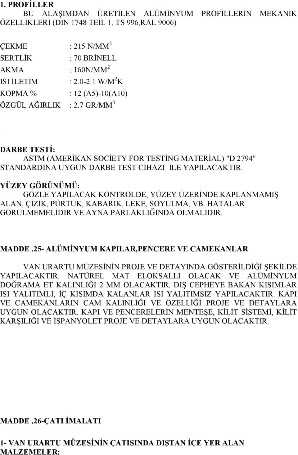 YÜZEY GÖRÜNÜMÜ: GÖZLE YAPILACAK KONTROLDE, YÜZEY ÜZERİNDE KAPLANMAMIŞ ALAN, ÇİZİK, PÜRTÜK, KABARIK, LEKE, SOYULMA, VB. HATALAR GÖRÜLMEMELİDİR VE AYNA PARLAKLIĞINDA OLMALIDIR. MADDE.