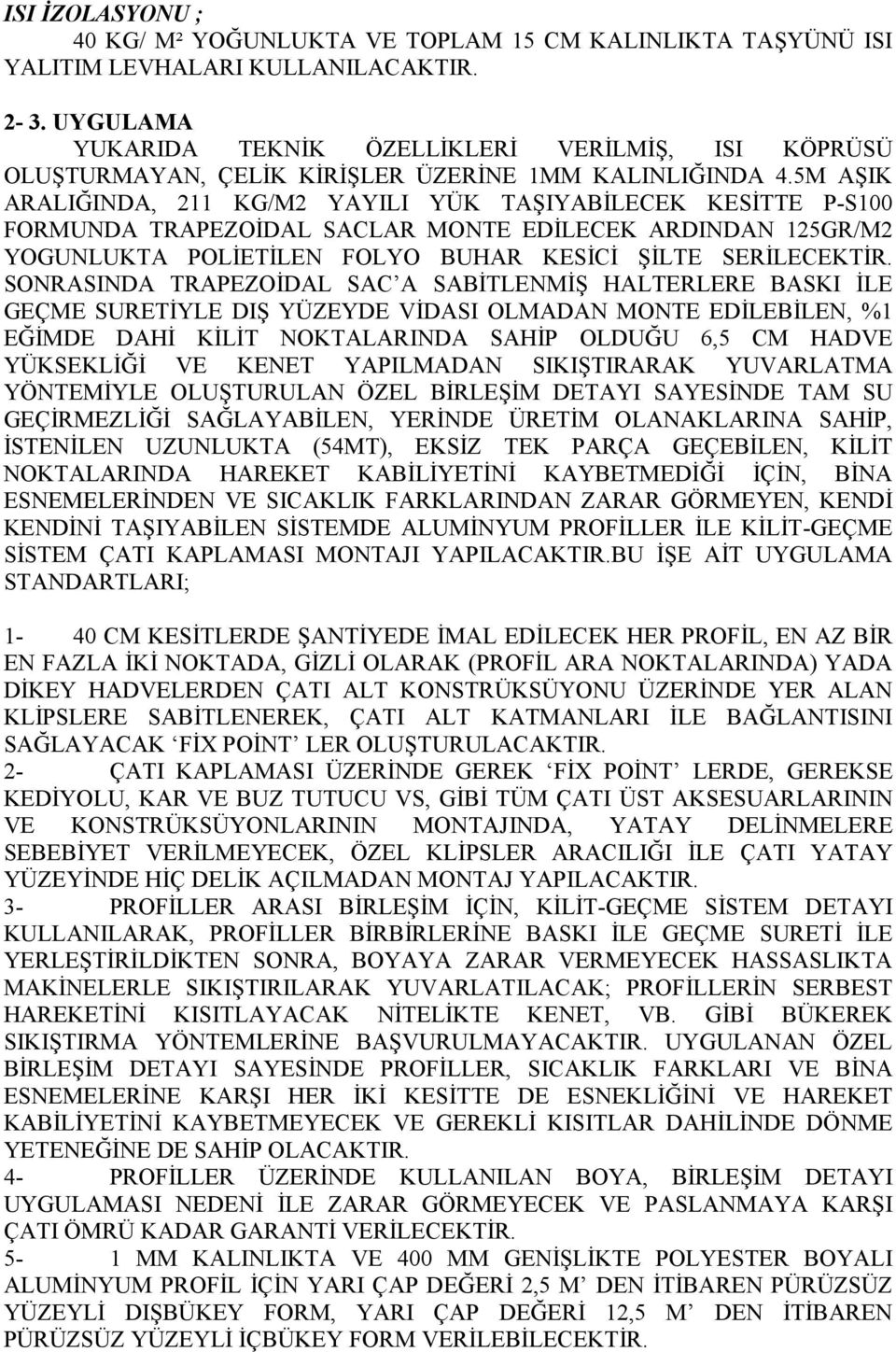 5M AŞIK ARALIĞINDA, 211 KG/M2 YAYILI YÜK TAŞIYABİLECEK KESİTTE P-S100 FORMUNDA TRAPEZOİDAL SACLAR MONTE EDİLECEK ARDINDAN 125GR/M2 YOGUNLUKTA POLİETİLEN FOLYO BUHAR KESİCİ ŞİLTE SERİLECEKTİR.