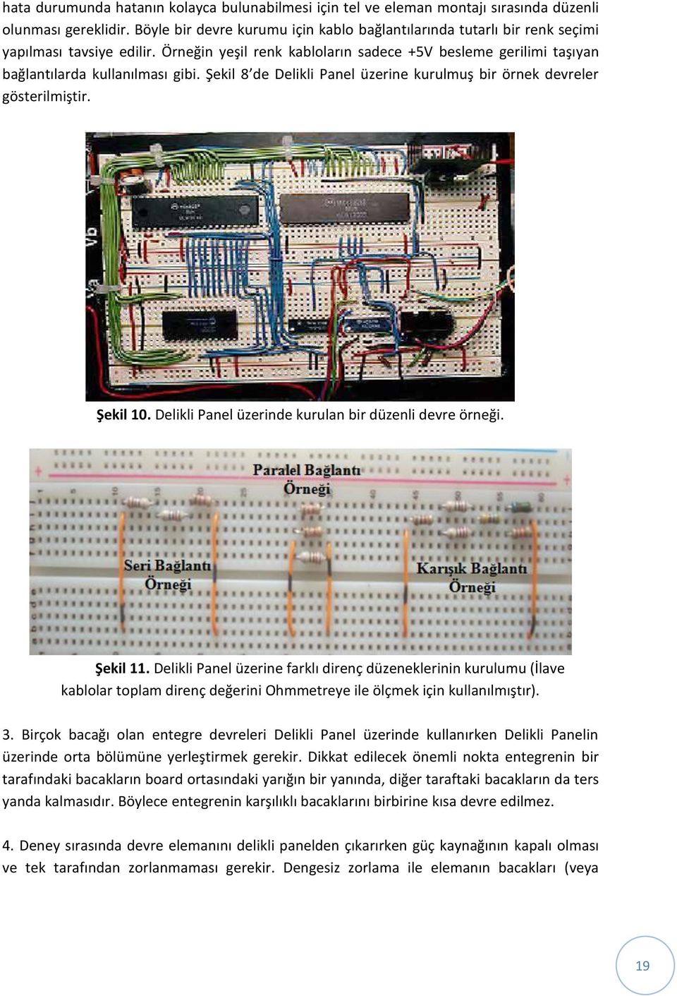 Şekil 8 de Delikli Panel üzerine kurulmuş bir örnek devreler gösterilmiştir. Şekil 10. Delikli Panel üzerinde kurulan bir düzenli devre örneği. Şekil 11.