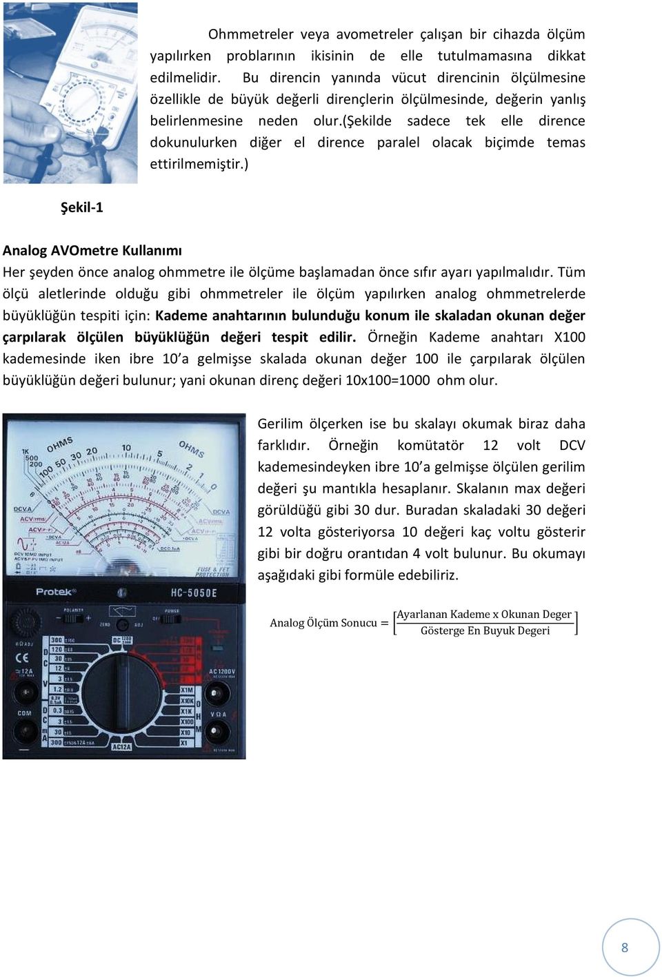 (şekilde sadece tek elle dirence dokunulurken diğer el dirence paralel olacak biçimde temas ettirilmemiştir.