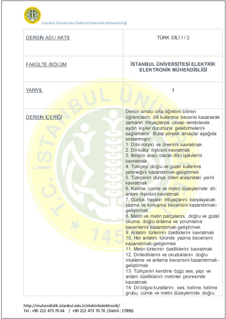 Türkçeyi doğru ve güzel kullanma yeteneğini kazandırmak-geliştirmek 5. Türkçenin dünya dilleri arasındaki yerini kavratmak 6. Kelime, cümle ve metin düzeylerinde dilanlam ilişkisini kavratmak 7.