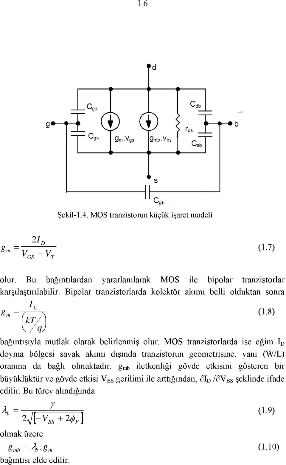 MOS tranzistorlarda ise eğim D doyma bölgesi savak akımı dışında tranzistorun geometrisine, yani (W/L) oranına da bağlı olmaktadır.