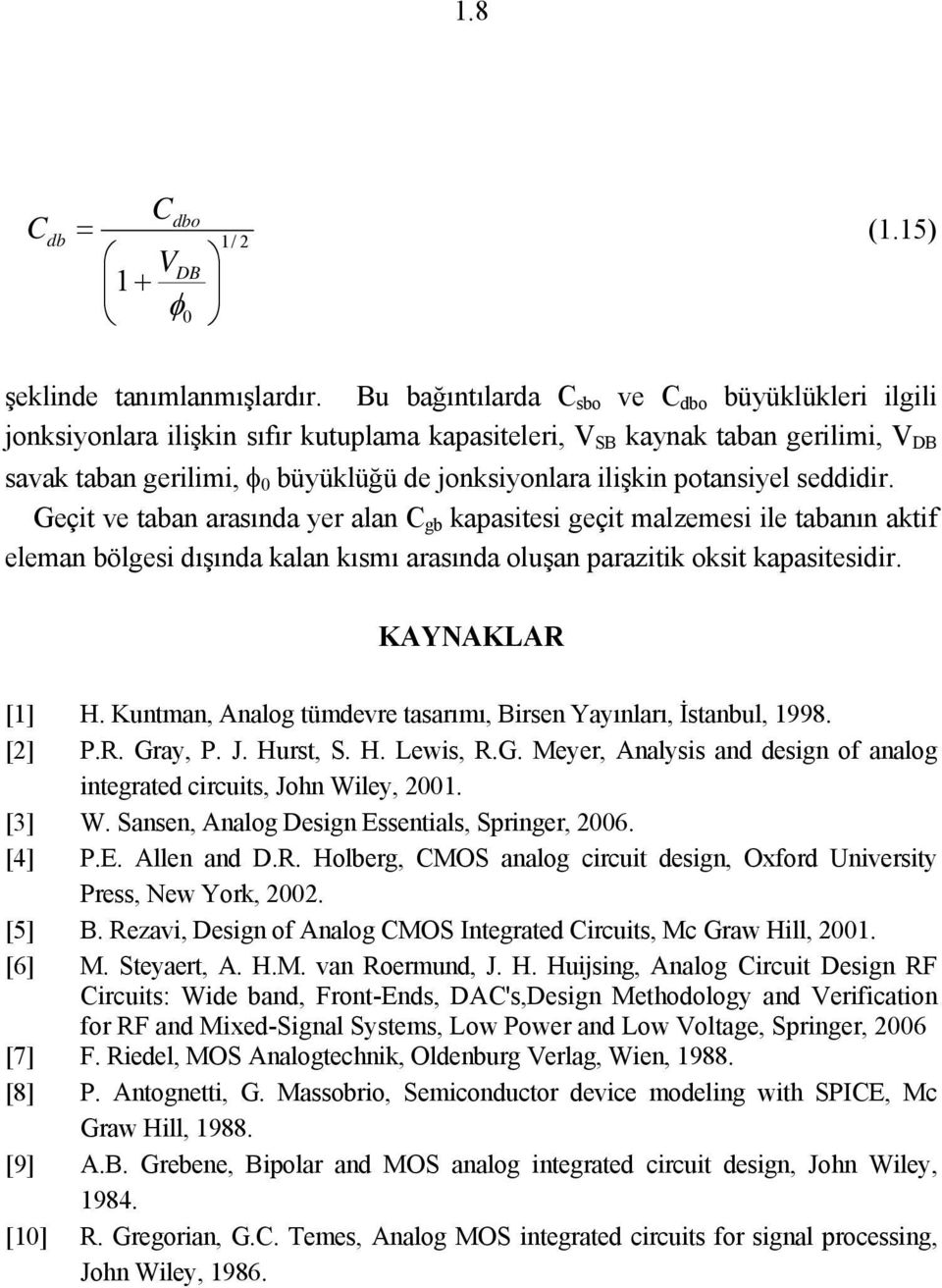 potansiyel seddidir. Geçit ve taban arasında yer alan C gb kapasitesi geçit malzemesi ile tabanın aktif eleman bölgesi dışında kalan kısmı arasında oluşan parazitik oksit kapasitesidir.