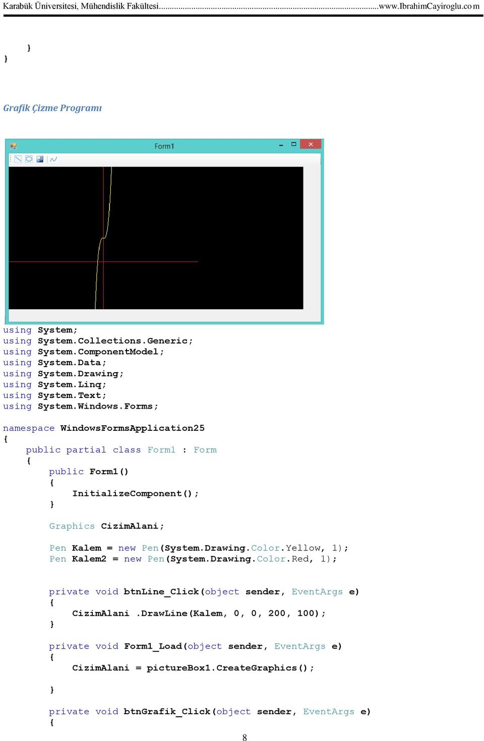 Forms; namespace WindowsFormsApplication25 public partial class Form1 : Form public Form1() InitializeComponent(); Graphics CizimAlani; Pen Kalem = new Pen(System.Drawing.