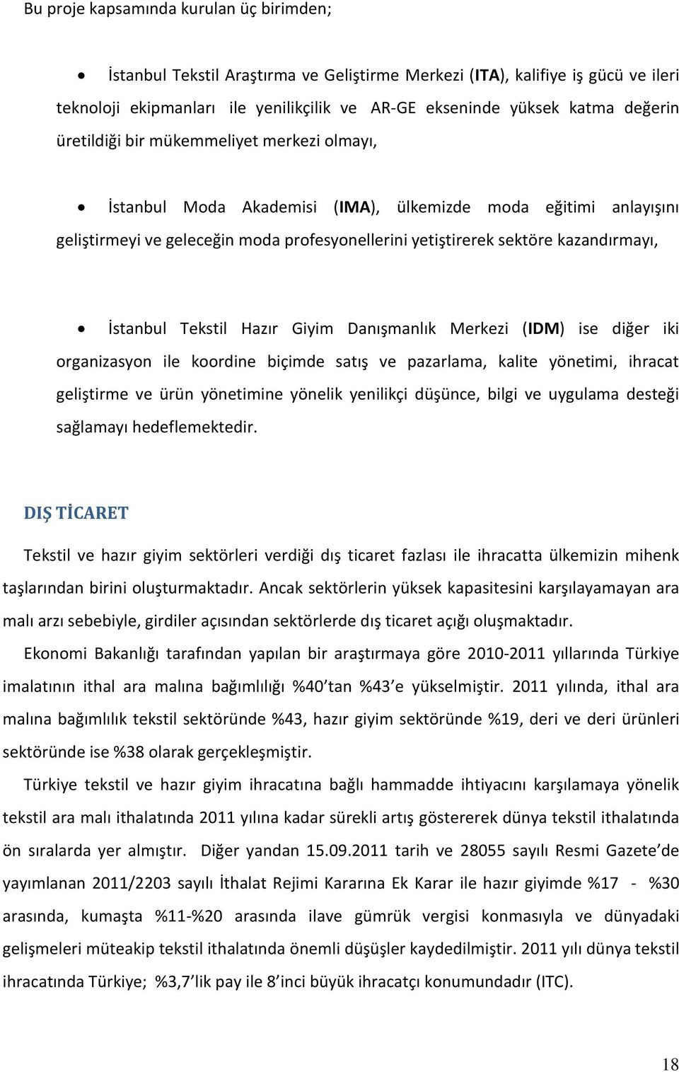 kazandırmayı, İstanbul Tekstil Hazır Giyim Danışmanlık Merkezi (IDM) ise diğer iki organizasyon ile koordine biçimde satış ve pazarlama, kalite yönetimi, ihracat geliştirme ve ürün yönetimine yönelik