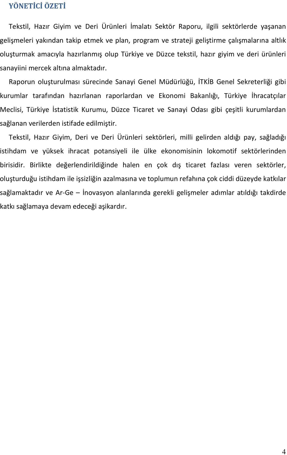 Raporun oluşturulması sürecinde Sanayi Genel Müdürlüğü, İTKİB Genel Sekreterliği gibi kurumlar tarafından hazırlanan raporlardan ve Ekonomi Bakanlığı, Türkiye İhracatçılar Meclisi, Türkiye İstatistik